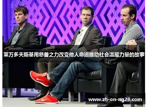 莱万多夫斯基用慈善之力改变他人命运推动社会温暖力量的故事 莱万多夫斯基用慈善之力改变他人命运推动社会温暖力量的故事