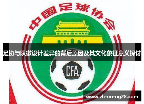 足协与队徽设计差异的背后原因及其文化象征意义探讨 足协与队徽设计差异的背后原因及其文化象征意义探讨