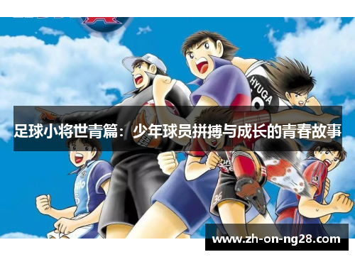 足球小将世青篇:少年球员拼搏与成长的青春故事 足球小将世青篇:少年球员拼搏与成长的青春故事