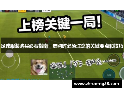 足球服装购买必看指南:选购时必须注意的关键要点和技巧 足球服装购买必看指南:选购时必须注意的关键要点和技巧