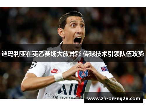 迪玛利亚在英乙赛场大放异彩 传球技术引领队伍攻势