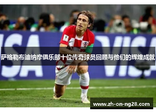 萨格勒布迪纳摩俱乐部十位传奇球员回顾与他们的辉煌成就