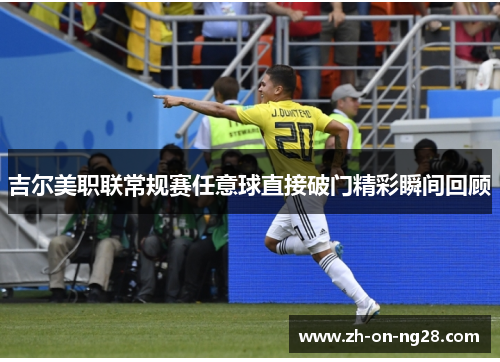 吉尔美职联常规赛任意球直接破门精彩瞬间回顾 吉尔美职联常规赛任意球直接破门精彩瞬间回顾