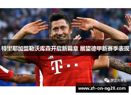 特里耶加盟勒沃库森开启新篇章 展望德甲新赛季表现