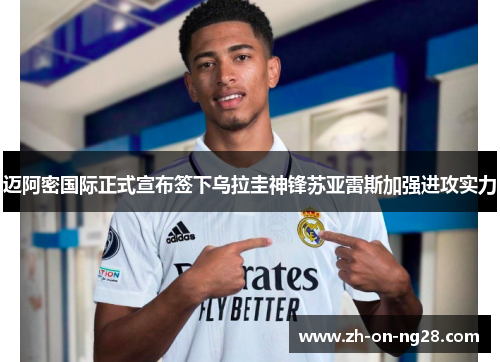 迈阿密国际正式宣布签下乌拉圭神锋苏亚雷斯加强进攻实力