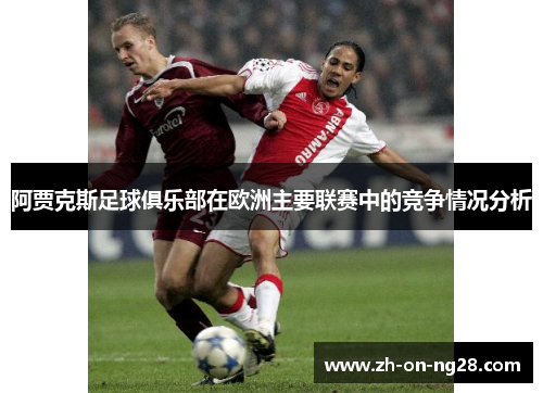 阿贾克斯足球俱乐部在欧洲主要联赛中的竞争情况分析 阿贾克斯足球俱乐部在欧洲主要联赛中的竞争情况分析