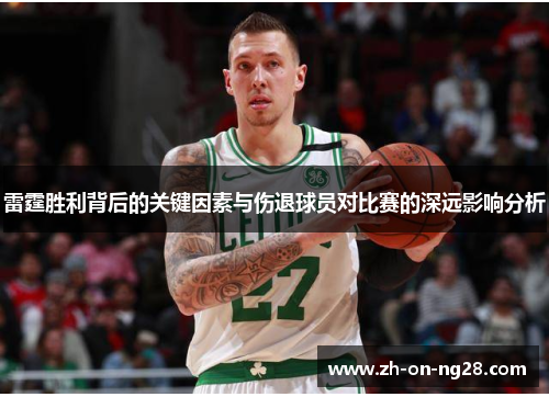 雷霆胜利背后的关键因素与伤退球员对比赛的深远影响分析 雷霆胜利背后的关键因素与伤退球员对比赛的深远影响分析