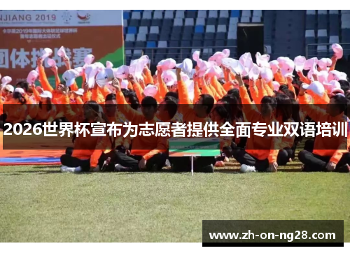 2026世界杯宣布为志愿者提供全面专业双语培训 2026世界杯宣布为志愿者提供全面专业双语培训